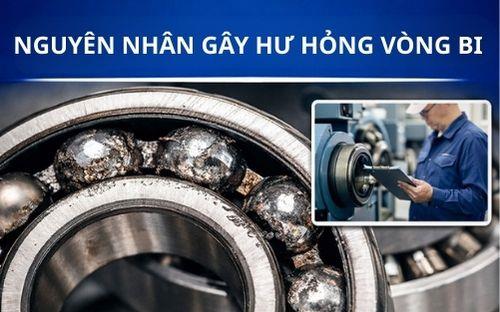 Nguyên nhân hư hỏng vòng bi (bạc đạn) và cách khắc phục hiệu quả